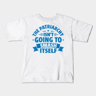 The Patriarchy Isn't Going to Smash Itself Kids T-Shirt